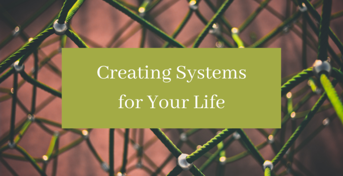 Creating Systems for Your Life