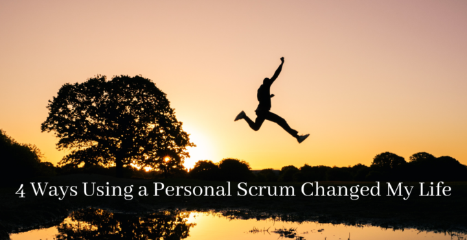 4 Ways Using a Personal Scrum Changed My Life
